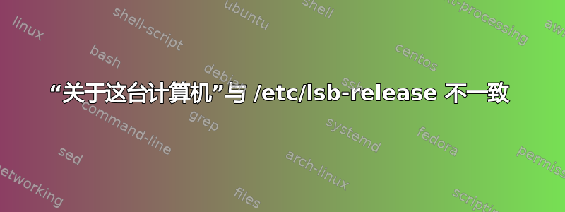 “关于这台计算机”与 /etc/lsb-release 不一致