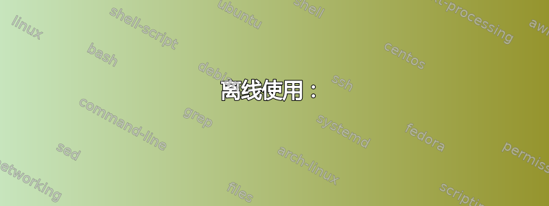 离线使用：