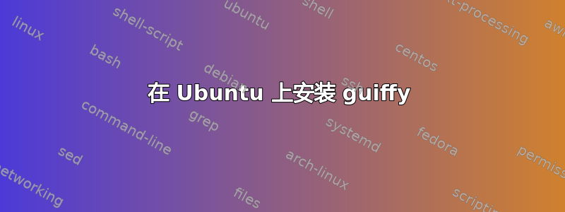 在 Ubuntu 上安装 guiffy