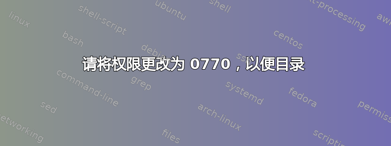 请将权限更改为 0770，以便目录