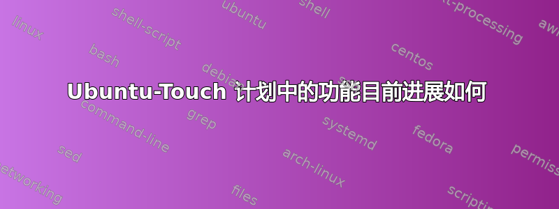 Ubuntu-Touch 计划中的功能目前进展如何