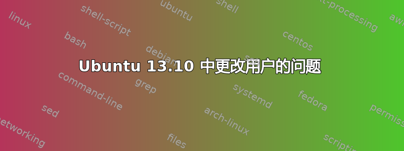 Ubuntu 13.10 中更改用户的问题