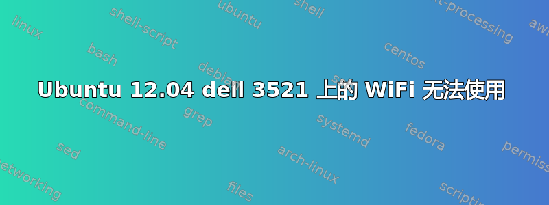 Ubuntu 12.04 dell 3521 上的 WiFi 无法使用