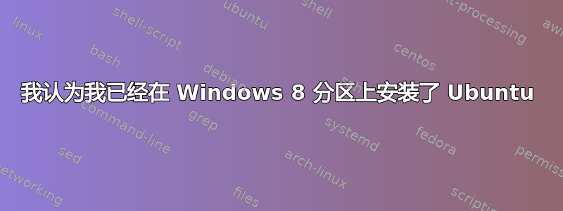 我认为我已经在 Windows 8 分区上安装了 Ubuntu