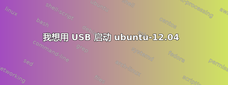 我想用 USB 启动 ubuntu-12.04 