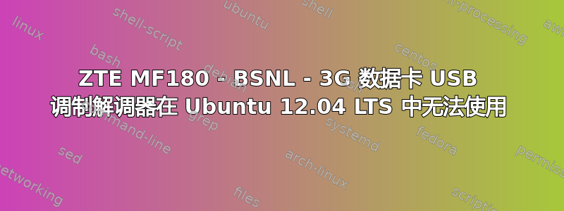 ZTE MF180 - BSNL - 3G 数据卡 USB 调制解调器在 Ubuntu 12.04 LTS 中无法使用