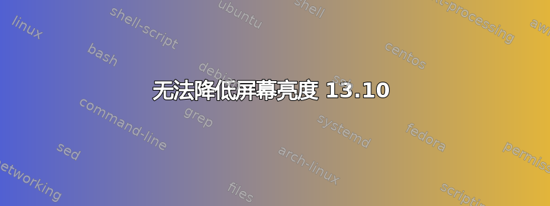 无法降低屏幕亮度 13.10