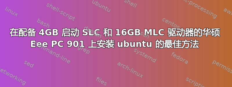 在配备 4GB 启动 SLC 和 16GB MLC 驱动器的华硕 Eee PC 901 上安装 ubuntu 的最佳方法