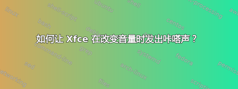 如何让 Xfce 在改变音量时发出咔嗒声？