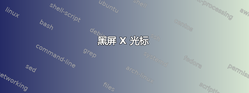 黑屏 X 光标