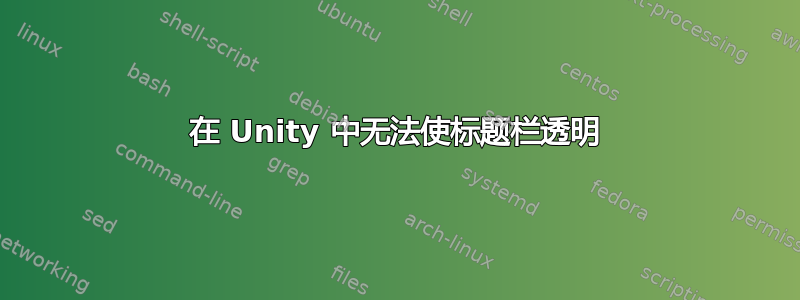 在 Unity 中无法使标题栏透明