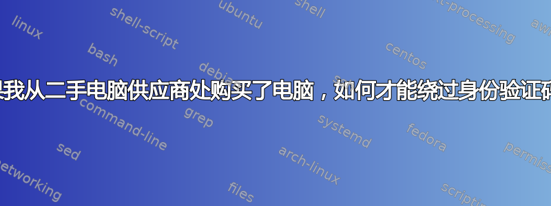 如果我从二手电脑供应商处购买了电脑，如何才能绕过身份验证码？