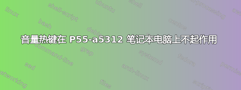 音量热键在 P55-a5312 笔记本电脑上不起作用