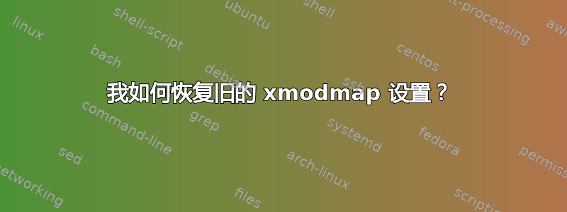 我如何恢复旧的 xmodmap 设置？