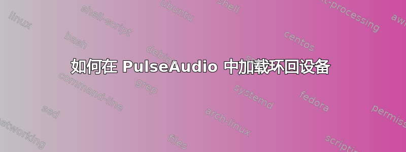 如何在 PulseAudio 中加载环回设备