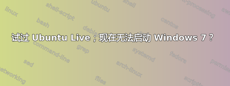 试过 Ubuntu Live；现在无法启动 Windows 7？