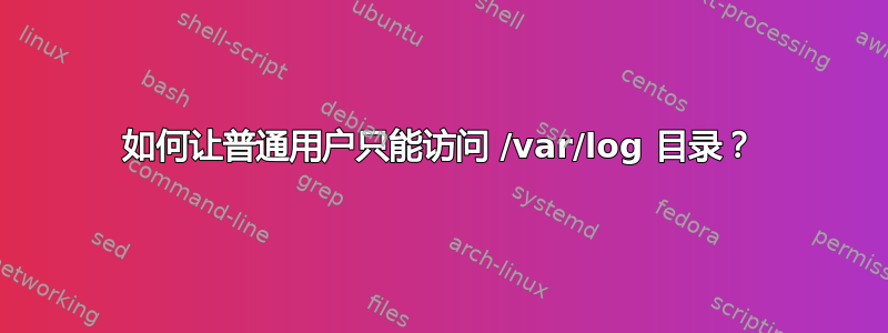 如何让普通用户只能访问 /var/log 目录？