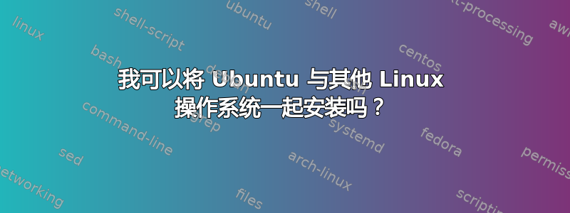 我可以将 Ubuntu 与其他 Linux 操作系统一起安装吗？