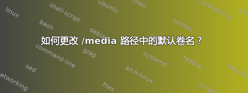 如何更改 /media 路径中的默认卷名？