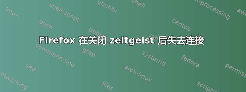 Firefox 在关闭 zeitgeist 后失去连接