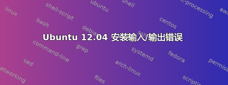 Ubuntu 12.04 安装输入/输出错误