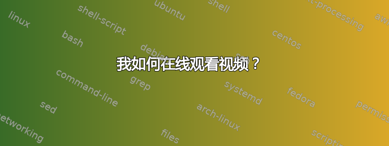 我如何在线观看视频？ 