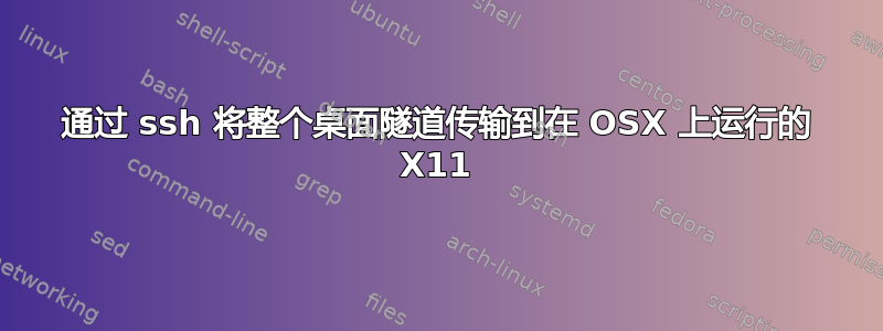 通过 ssh 将整个桌面隧道传输到在 OSX 上运行的 X11