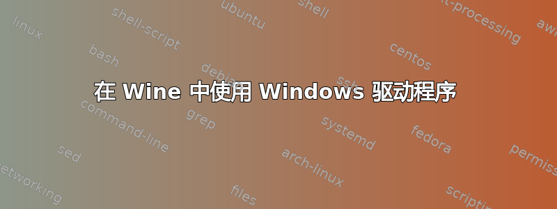 在 Wine 中使用 Windows 驱动程序