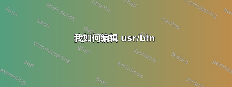 我如何编辑 usr/bin