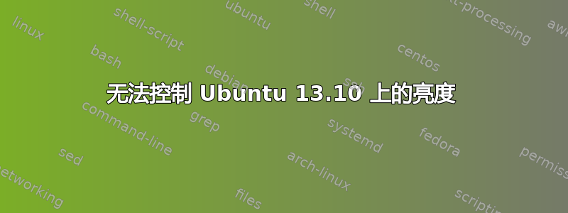 无法控制 Ubuntu 13.10 上的亮度