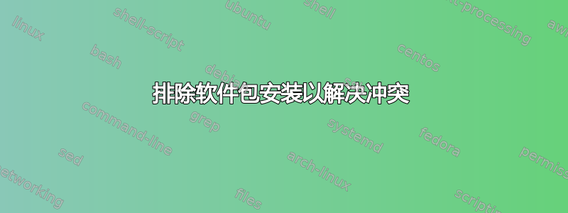 排除软件包安装以解决冲突