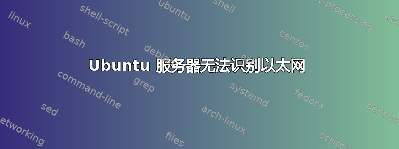 Ubuntu 服务器无法识别以太网