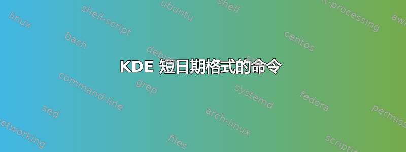 KDE 短日期格式的命令