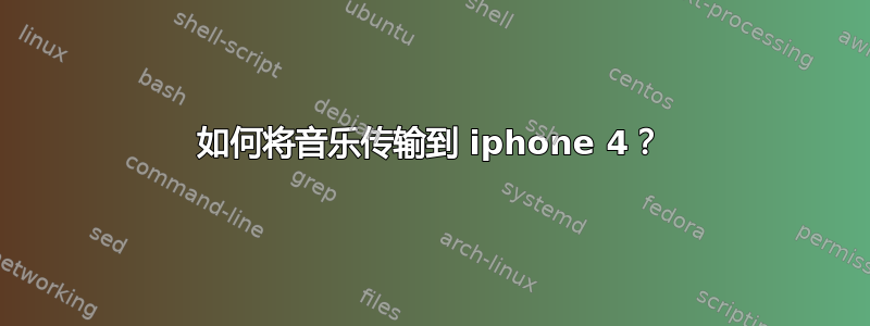 如何将音乐传输到 iphone 4？