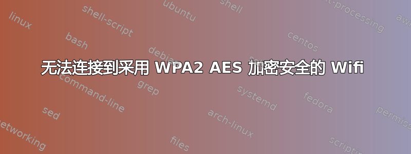 无法连接到采用 WPA2 AES 加密安全的 Wifi