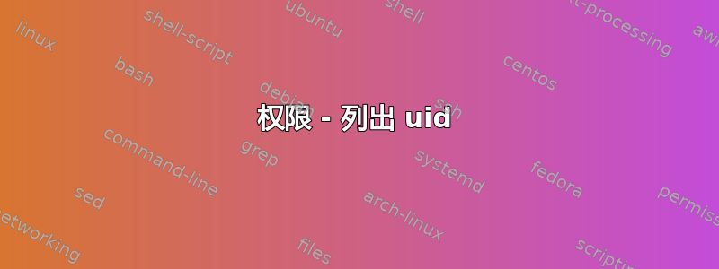 权限 - 列出 uid