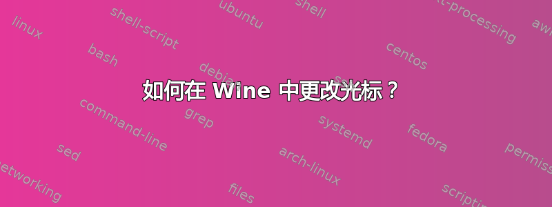 如何在 Wine 中更改光标？