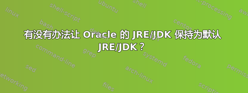 有没有办法让 Oracle 的 JRE/JDK 保持为默认 JRE/JDK？