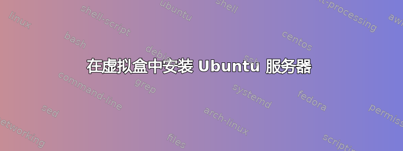 在虚拟盒中安装 Ubuntu 服务器