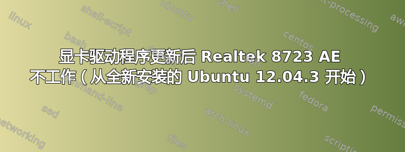 显卡驱动程序更新后 Realtek 8723 AE 不工作（从全新安装的 Ubuntu 12.04.3 开始）