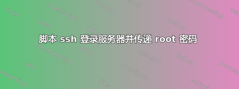 脚本 ssh 登录服务器并传递 root 密码