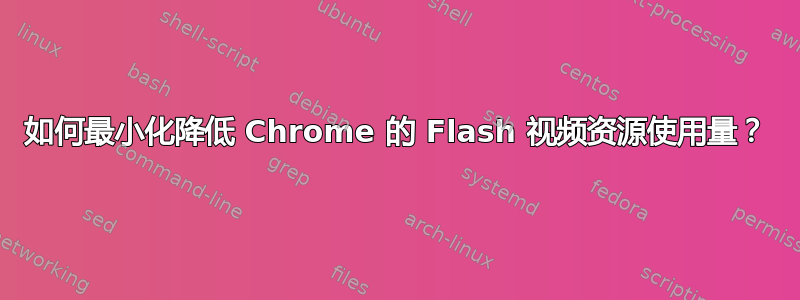 如何最小化降低 Chrome 的 Flash 视频资源使用量？