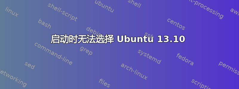 启动时无法选择 Ubuntu 13.10