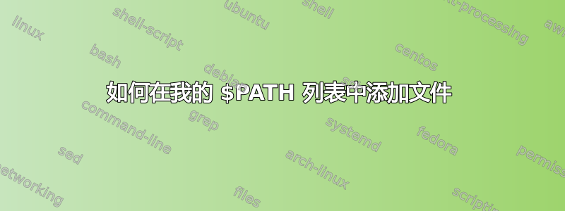 如何在我的 $PATH 列表中添加文件