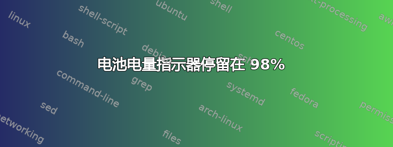 电池电量指示器停留在 98% 