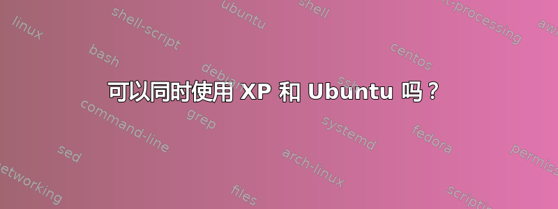 可以同时使用 XP 和 Ubuntu 吗？