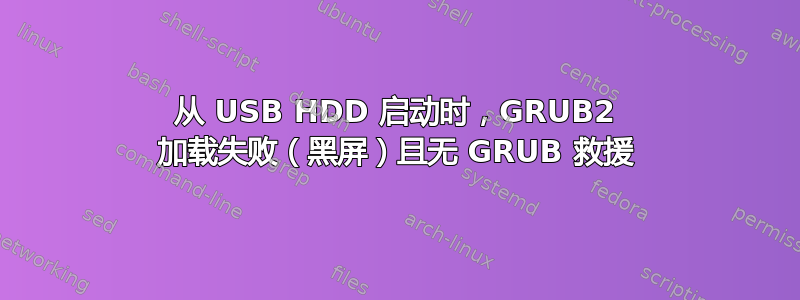 从 USB HDD 启动时，GRUB2 加载失败（黑屏）且无 GRUB 救援