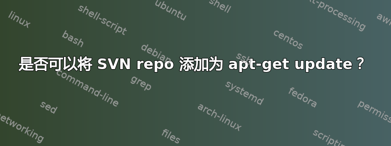 是否可以将 SVN repo 添加为 apt-get update？