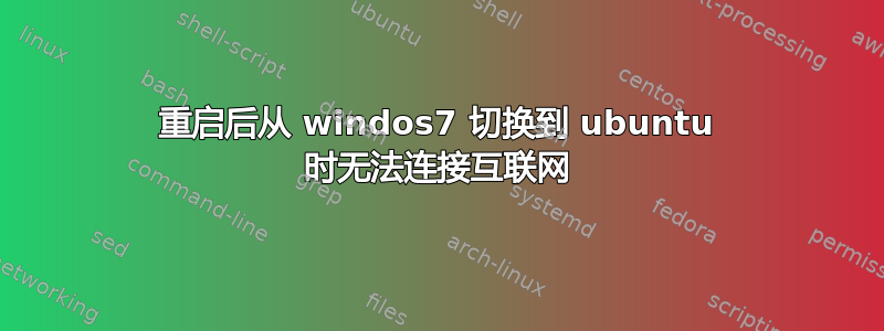 重启后从 windos7 切换到 ubuntu 时无法连接互联网