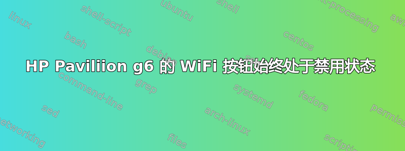 HP Paviliion g6 的 WiFi 按钮始终处于禁用状态